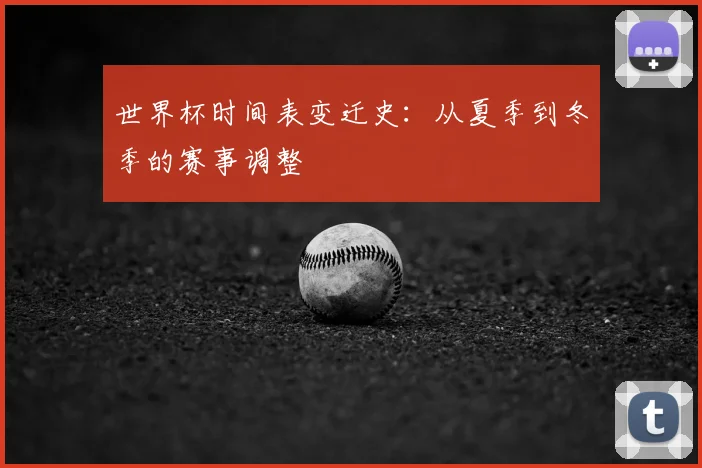 世界杯时间表变迁史：从夏季到冬季的赛事调整