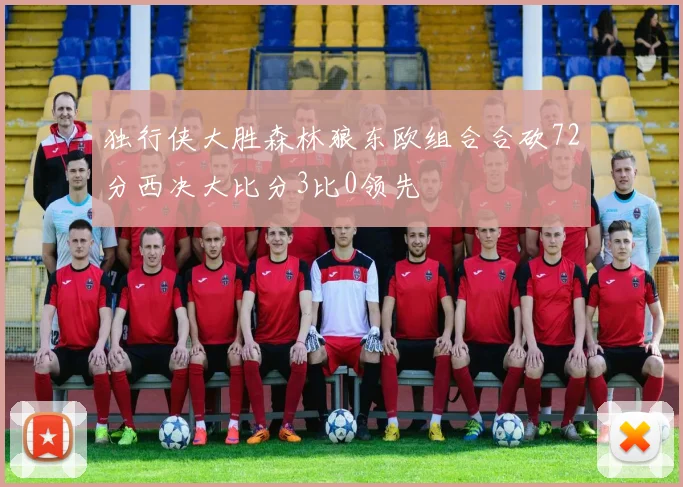 独行侠大胜森林狼东欧组合合砍72分西决大比分3比0领先