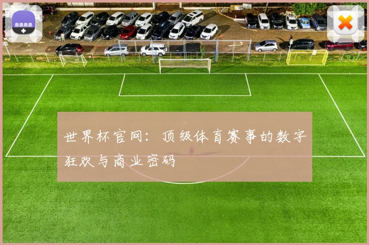 世界杯官网：顶级体育赛事的数字狂欢与商业密码