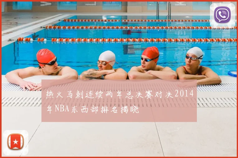 热火马刺连续两年总决赛对决2014年NBA东西部排名揭晓