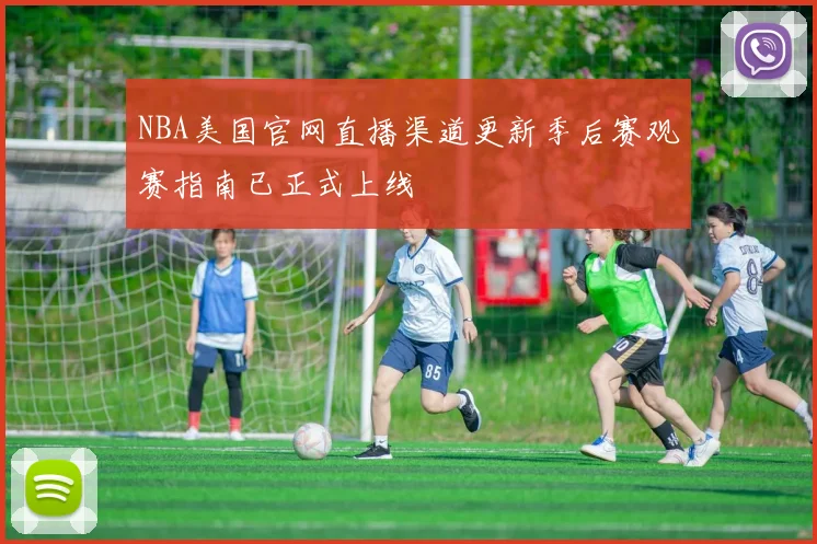 NBA美国官网直播渠道更新季后赛观赛指南已正式上线