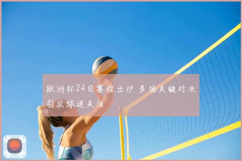 欧洲杯24日赛程出炉 多场关键对决引发球迷关注