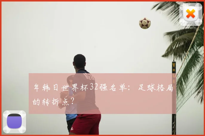 年韩日世界杯32强名单：足球格局的转折点？