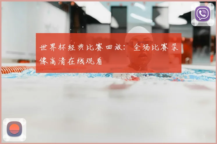 世界杯经典比赛回放：全场比赛录像高清在线观看