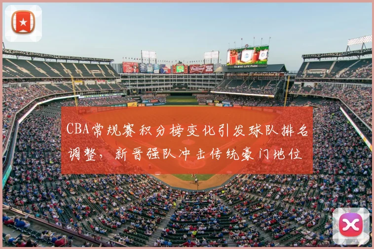 CBA常规赛积分榜变化引发球队排名调整，新晋强队冲击传统豪门地位
