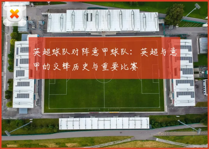 英超球队对阵意甲球队：英超与意甲的交锋历史与重要比赛