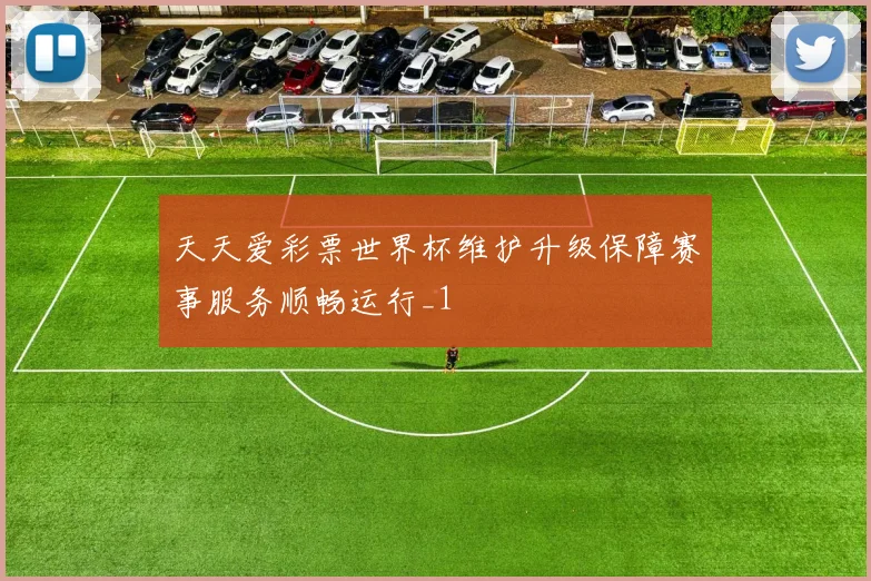 天天爱彩票世界杯维护升级保障赛事服务顺畅运行_1