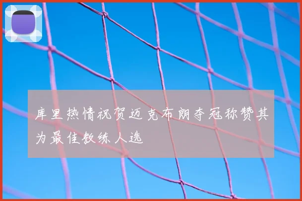 库里热情祝贺迈克布朗夺冠称赞其为最佳教练人选