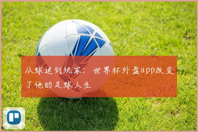 从球迷到玩家：世界杯外盘app改变了他的足球人生