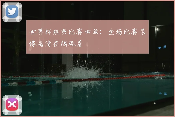 世界杯经典比赛回放：全场比赛录像高清在线观看